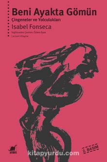 Beni Ayakta Gömün/Çingeneler ve Yolculukları - İsabel Fonseca