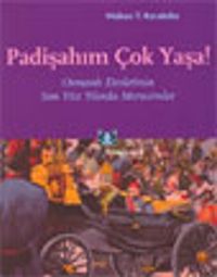 Padişahım Çok Yaşa! Osmanlı Devletinin Son Yüz Yılında Merasimler
