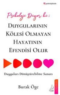Psikoloji Diyor ki: Duygularının Kölesi Olmayan Hayatının Efendisi Olur