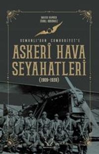Askeri Hava Seyahatleri Osmanlı’dan Cumhuriyet’e 1909 - 1939
