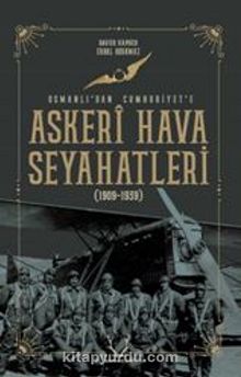 Askeri Hava Seyahatleri Osmanlı’dan Cumhuriyet’e 1909 - 1939 - Davud  Kapucu