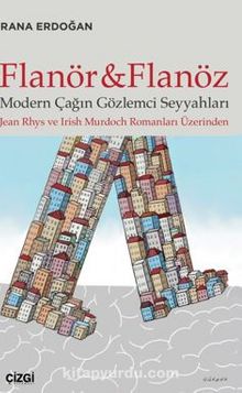 Flanör ve Flanöz - Modern Çağın Gözlemci Seyyahları (Jean Rhys ve Irİsh Murdoch romanları üzerinden) - Rana Erdoğan