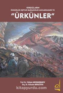 Kırgızların Özgürlük Eşitlik Bağımsızlık Mücadeleleri Ve “Ürkünler” - Tölöbek  Abdırahmanov