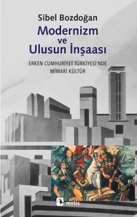 Modernizm ve Ulusun İnşası Erken Cumhuriyet Türkiyesi'nde Mimari Kültür