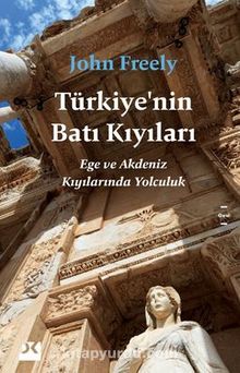 Türkiye’nin Batı Kıyıları Ege Ve Akdeniz Kıyılarında Yolculuk - John Freely