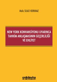 New York Konvansiyonu Uyarınca Tahkim Anlaşmasının Geçerliliği ve Ehliyet