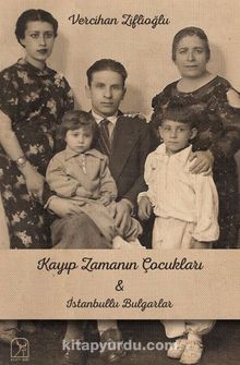Kayıp Zamanının Çocukları & İstanbullu Bulgarlar - Vercihan Ziflioğlu