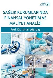 Sağlık Kurumlarında Finansal Yönetim ve Maliyet Analizi - İsmail Ağırbaş