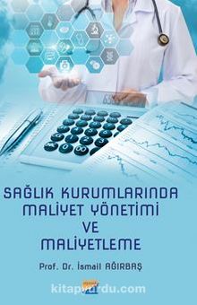 Sağlık Kurumlarında Maliyet Yönetimi ve Maliyetleme - İsmail Ağırbaş