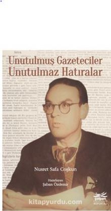 Unutulmuş Gazeteciler Unutulmaz Hatıralar - Nusret Safa Coşkun