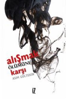 Alışmak Ölümüne Karşı - Asım Gültekin