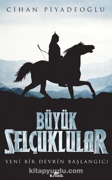 Büyük Selçuklular / Yeni Bir Devrin Başlangıcı - Cihan Piyadeoğlu