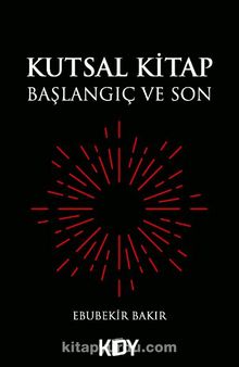 Kutsal Kitap Başlangıç ve Son - Ebubekir  Bakır
