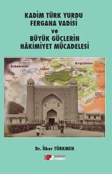 Kadim Türk Yurdu Fergana Vadisi Ve Büyük Güçlerin Hakimiyet Mücadelesi