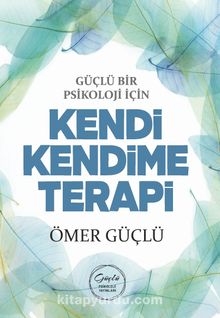 Güçlü Bir Psikoloji İçin Kendi Kendime Terapi - Ömer Güçlü