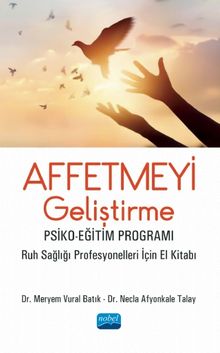 Affetmeyi Geliştirme Psiko-Eğitim Programı - Ruh Sağlığı Profesyonelleri İçin El Kitabı - Dr. Meryem Vural Batık