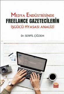 Medya Endüstrisinde Freelance Gazetecilerin İşgücü Piyasası Analizi - Serpil  Çiğdem