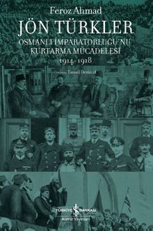 Jön Türkler & Osmanlı İmparatorluğu'nu Kurtarma Mücadelesi 1914-1918