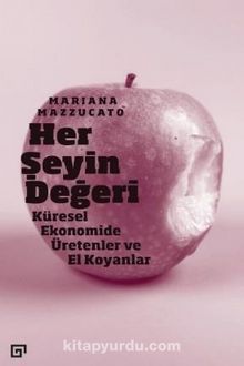 Her Şeyin Değeri: Küresel Ekonomide Üretenler Ve El Koyanlar - Mariana Mazzucato