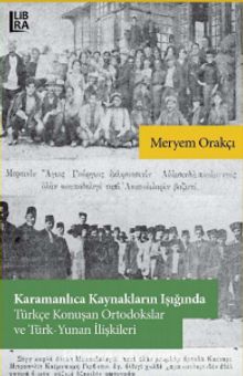 Karamanlıca Kaynakların Işığında Türkçe Konuşan Ortodokslar ve TürkYunan İlişkileri - Meryem Orakçı