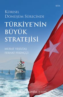 Küresel Dönüşüm Sürecinde Türkiye'nin Büyük Stratejisi - Ferhat Pirinççi