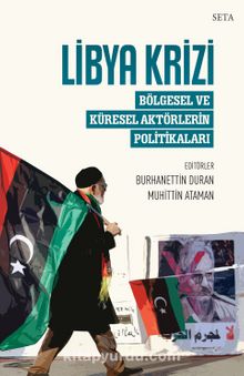 Libya Krizi: Bölgesel ve Küresel Aktörlerin Politikaları - Burhanettin Duran