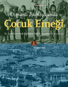 Osmanlı İstanbul'unda Çocuk Emeği & Ev İçi Hizmetlerde İstihdam Edilen Çocuklar (1750-1920)