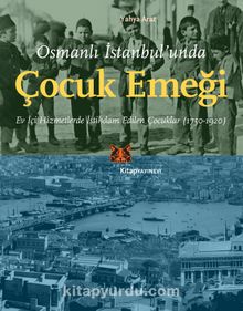 Osmanlı İstanbul’unda Çocuk Emeği & Ev İçi Hizmetlerde İstihdam Edilen Çocuklar (1750-1920) - Yahya Araz