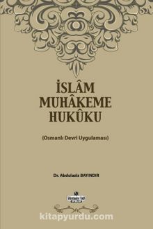 İslam Muhakeme Hukuku & Osmanlı Devri Uygulaması - Prof. Dr. Abdülaziz Bayındır