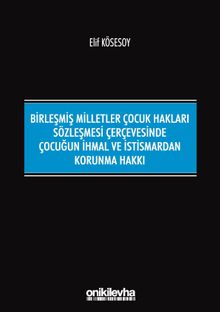 Birleşmiş Milletler Çocuk Hakları Sözleşmesi Çerçevesinde Çocuğun İhmal ve İstismardan Korunma Hakkı