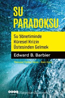 Su Paradoksu & Su Yönetiminde Küresel Krizin  Üstesinden Gelmek - Edward B. Barbier