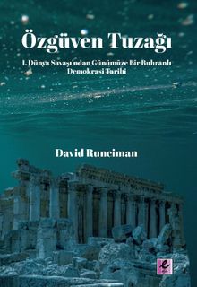 Özgüven Tuzağı:  I. Dünya Savaşı’ndan Günümüze Bir Buhranlı Demokrasi Tarihi