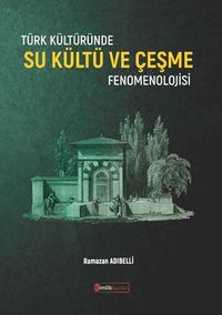 Türk Kültüründe Su Kültü ve Çeşme Fenomenolojisi