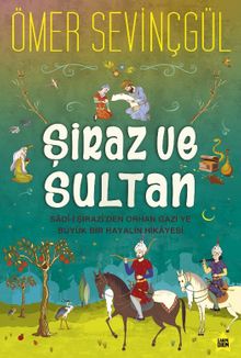 Şiraz ve Sultan & Sad-i Şirazi'den Orhan Gazi'ye Büyük Bir Hayalin Hikayesi
