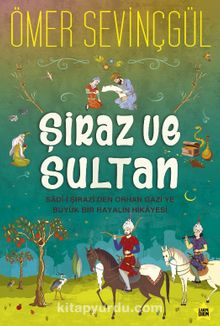 Şiraz ve Sultan & Sad-i Şirazi’den Orhan Gazi’ye Büyük Bir Hayalin Hikayesi - Ömer Sevinçgül