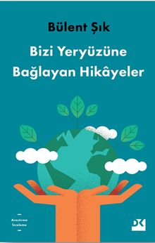 Bizi Yeryüzüne Bağlayan Hikayeler