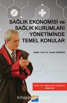 Ekonomisi ve Sağlık Kurumları Yönetiminde Temel Konular - Prof. Dr İsmail Ağırbaş