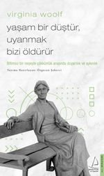Virginia Woolf / Yaşam Bir Düştür, Uyanmak Bizi Öldürür