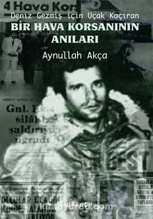 Deniz Gezmiş için Uçak Kaçıran Bir Hava Korsanının Anıları - Aynullah Akça