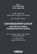 Cumhurbaşkanının İşlemleri Hukuki Niteliği, Normlar Hiyerarşisindeki Yeri ve Denetimi - Kamu Hukukçuları Platformu VIII. Toplantısı Tam Metin Bildiri Kitabı