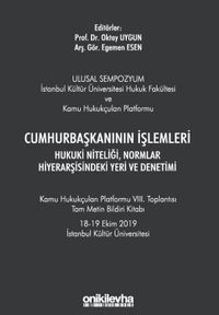 Cumhurbaşkanının İşlemleri Hukuki Niteliği, Normlar Hiyerarşisindeki Yeri ve Denetimi - Kamu Hukukçuları Platformu VIII. Toplantısı Tam Metin Bildiri Kitabı