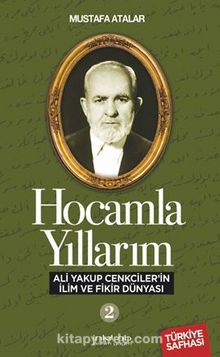 Hocamla Yıllarım-2 Ali Yakup Cenkciler’in İlim ve Fikir Dünyası - Mustafa Atalar