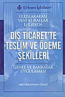 Uluslararası Yeni Kurallar Işığında Dış Ticaret'te Teslim ve Ödeme Şekilleri Genel ve Bankalar Uygulaması