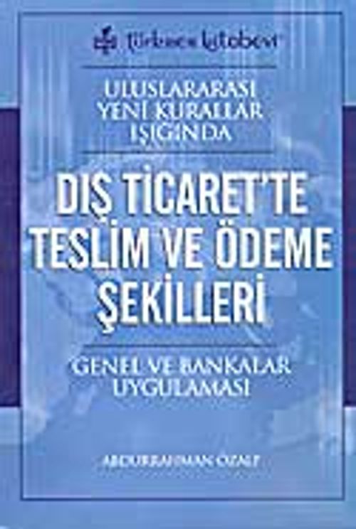 Uluslararası Yeni Kurallar Işığında Dış Ticaret'te Teslim ve Ödeme Şekilleri Genel ve Bankalar Uygulaması