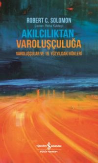 Akılcılıktan Varoluşçuluğa & Varoluşçular ve 19. Yüzyıldaki Kökleri
