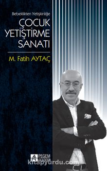 Bebeklikten Yetişkinliğe Çocuk Yetiştirme Sanatı - M. Fatih Aytaç