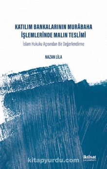 Katılım Bankalarının Murabaha İşlemlerinde Malın Teslimi & İslam Hukuku Acısından Bir Değerlendirme - Nazan Lila