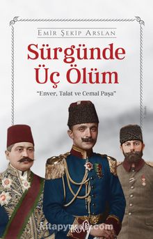 Sürgünde Üç Ölüm - Emir Şekip Arslan