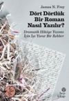 D&ouml;rt D&ouml;rtl&uuml;k Bir Roman Nasıl Yazılır ? Dramatik Hikaye Yazımı İ&ccedil;in İşe Yarar Bir Rehber