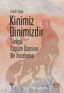 Kinimiz Dinimizdir & Türkçü Faşizm Üzerine Bir İnceleme - Fatih Yaşlı